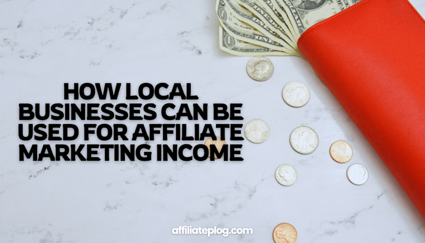 How Local Businesses Can Be Used for Affiliate Marketing Income: 4 Amazing Strategies