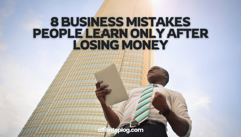 8 Business Mistakes People Learn Only After Losing Money: Hard-Earned Lessons for Aspiring Entrepreneurs
