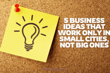 5 Business Ideas That Work Only in Small Cities, Not Big Ones